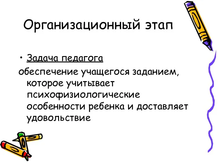 Организационный этап Задача педагога обеспечение учащегося заданием, которое учитывает психофизиологические особенности ребенка и доставляет удовольствие