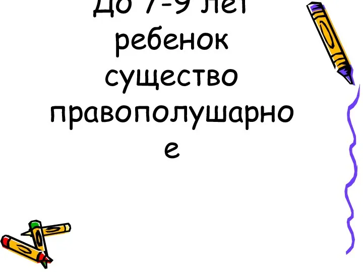 До 7-9 лет ребенок существо правополушарное