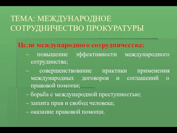 ТЕМА: МЕЖДУНАРОДНОЕ СОТРУДНИЧЕСТВО ПРОКУРАТУРЫ Цели международного сотрудничества: – повышение эффективности