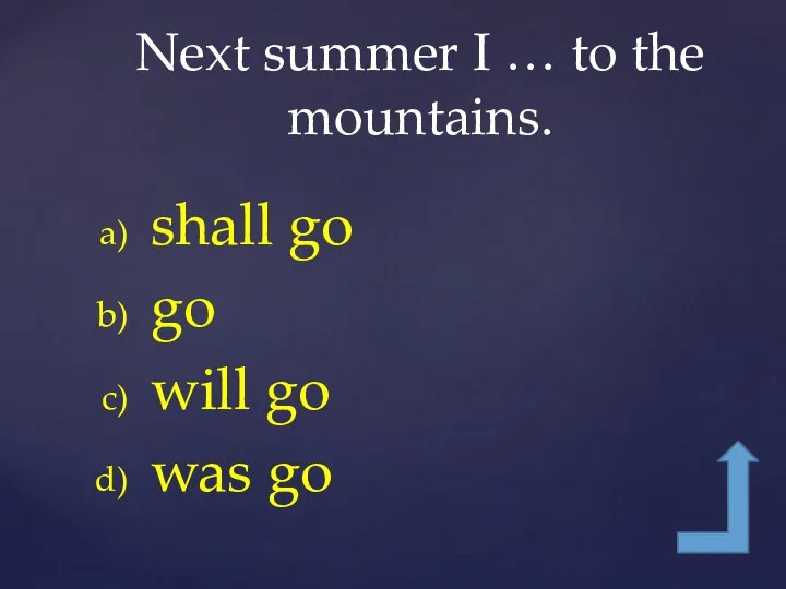 shall go go will go was go Next summer I … to the mountains.