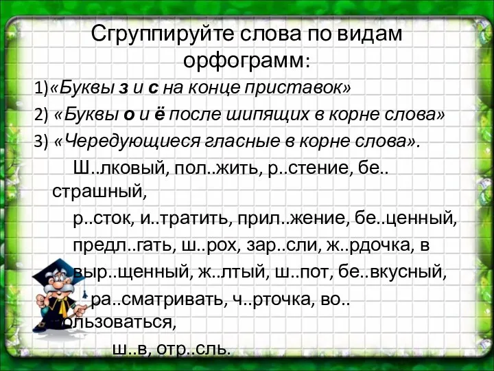 Сгруппируйте слова по видам орфограмм: 1)«Буквы з и с на