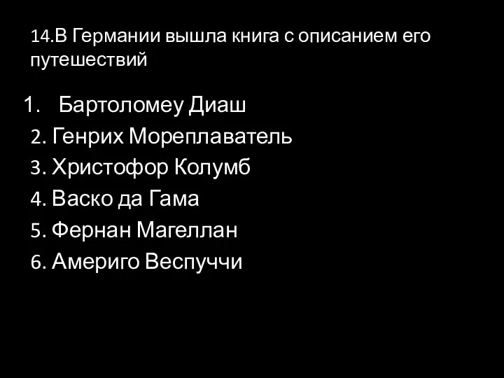 14.В Германии вышла книга с описанием его путешествий Бартоломеу Диаш 2. Генрих Мореплаватель