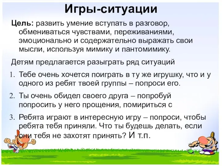 Игры-ситуации Цель: развить умение вступать в разговор, обмениваться чувствами, переживаниями,