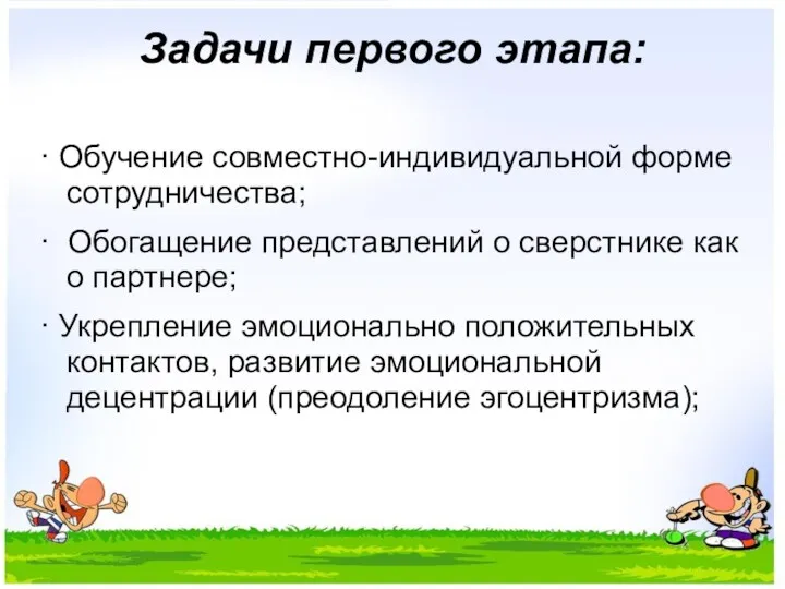 Задачи первого этапа: · Обучение совместно-индивидуальной форме сотрудничества; · Обогащение