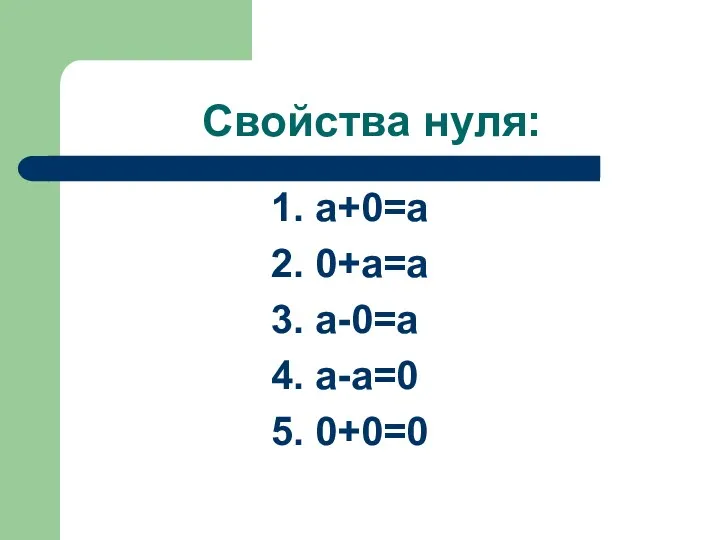 Свойства нуля: 1. а+0=а 2. 0+а=а 3. а-0=а 4. а-а=0 5. 0+0=0