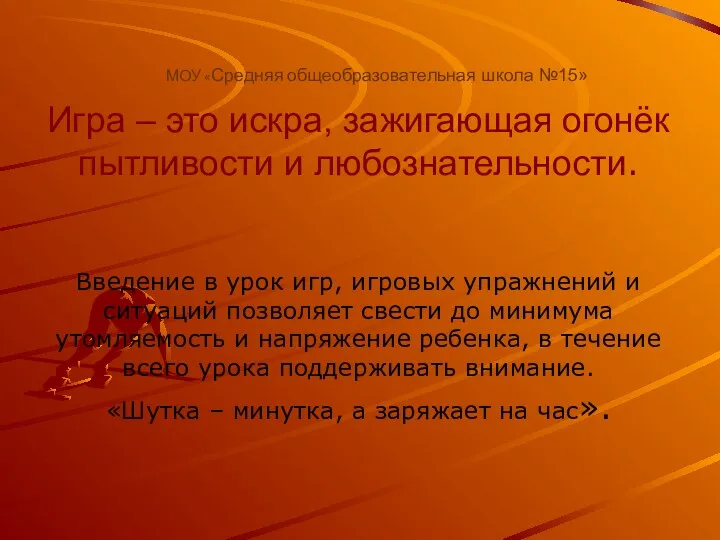 МОУ «Средняя общеобразовательная школа №15» Игра – это искра, зажигающая