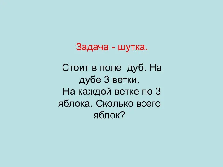 Задача - шутка. Стоит в поле дуб. На дубе 3 ветки. На каждой