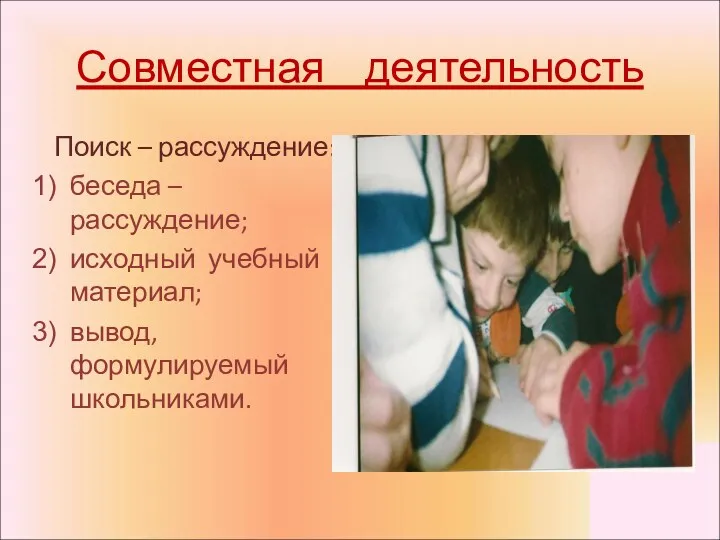 Совместная деятельность Поиск – рассуждение: беседа – рассуждение; исходный учебный материал; вывод, формулируемый школьниками.