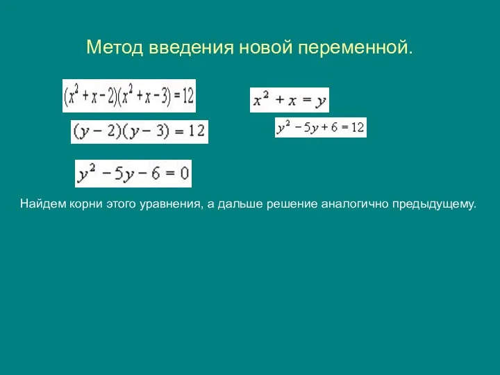 Метод введения новой переменной. Найдем корни этого уравнения, а дальше решение аналогично предыдущему.