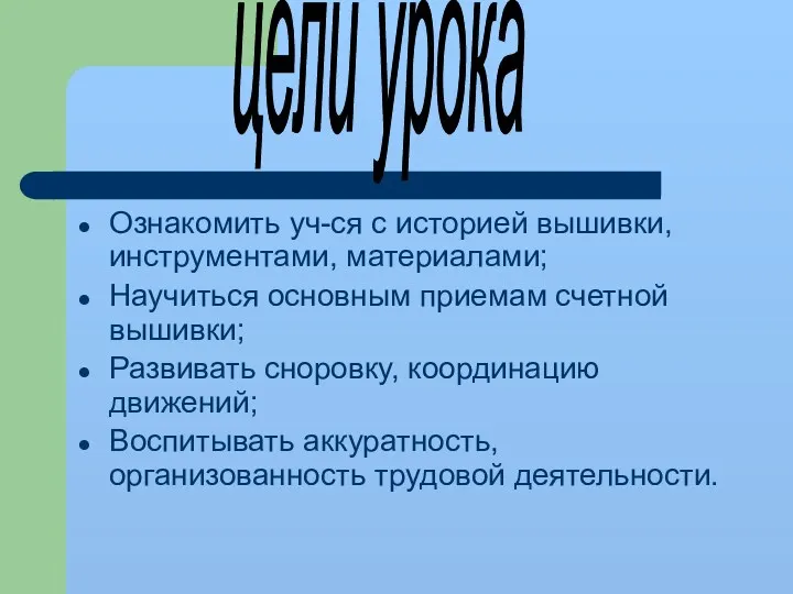 Ознакомить уч-ся с историей вышивки, инструментами, материалами; Научиться основным приемам