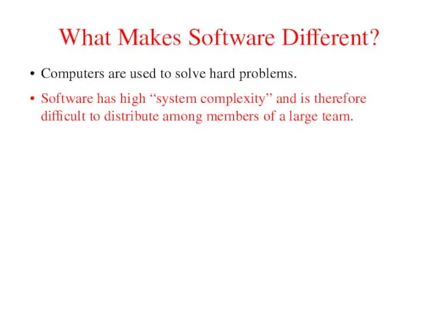 What Makes Software Different? Computers are used to solve hard