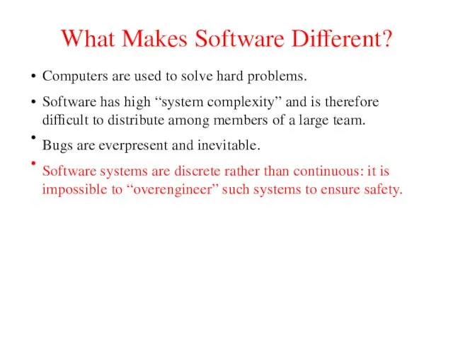 What Makes Software Different? Computers are used to solve hard problems. Software has