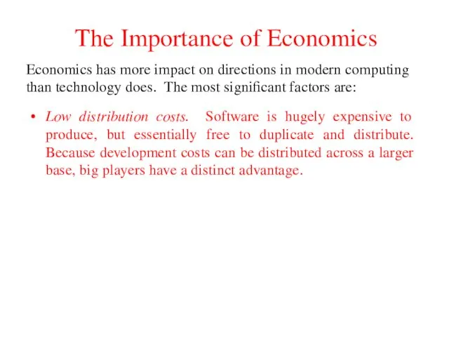 The Importance of Economics Low distribution costs. Software is hugely expensive to produce,