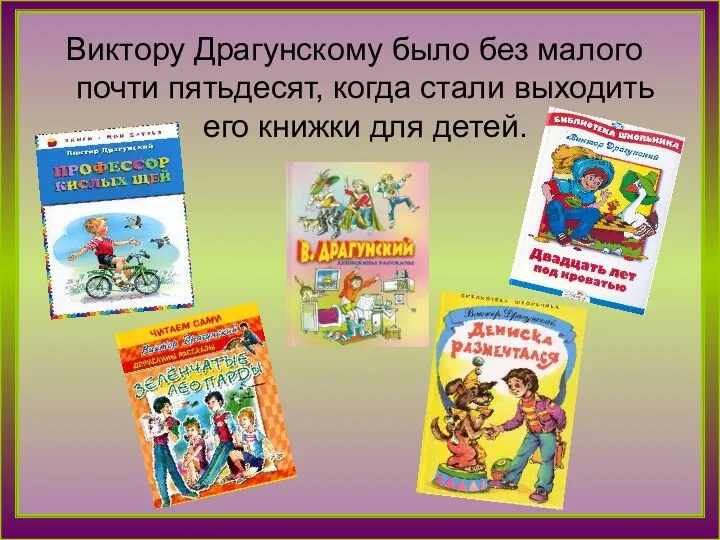 Виктору Драгунскому было без малого почти пятьдесят, когда стали выходить его книжки для детей.