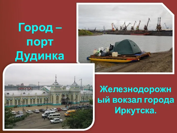 Город – порт Дудинка Железнодорожный вокзал города Иркутска.