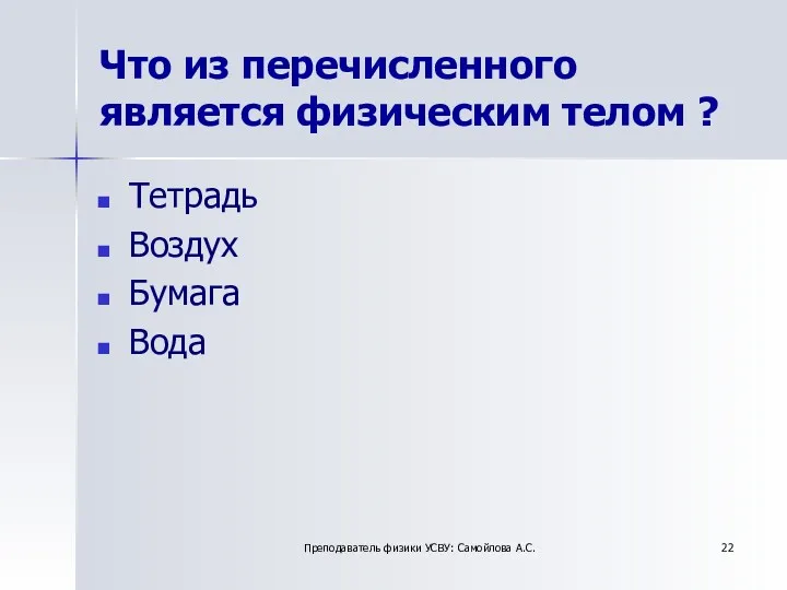 Что из перечисленного является физическим телом ? Тетрадь Воздух Бумага Вода Преподаватель физики УСВУ: Самойлова А.С.