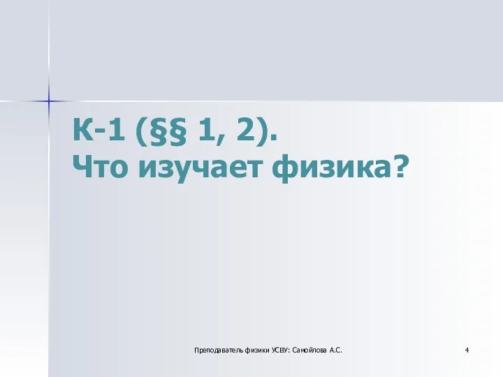 К-1 (§§ 1, 2). Что изучает физика? Преподаватель физики УСВУ: Самойлова А.С.