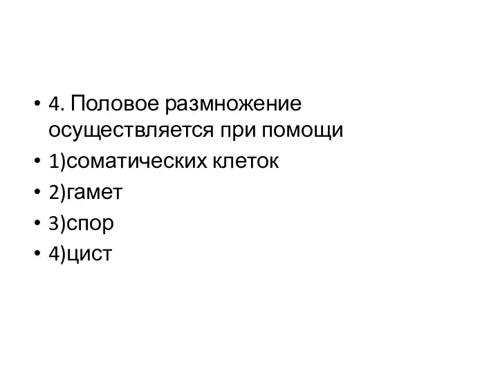 4. Половое размножение осуществляется при помощи 1)соматических клеток 2)гамет 3)спор 4)цист