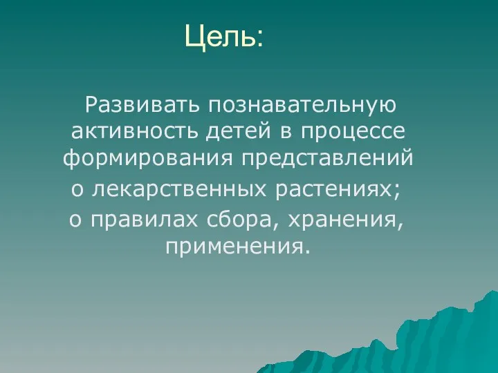 Цель: Развивать познавательную активность детей в процессе формирования представлений о лекарственных растениях; о правилах сбора, хранения,применения.