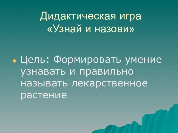 Дидактическая игра «Узнай и назови» Цель: Формировать умение узнавать и правильно называть лекарственное растение