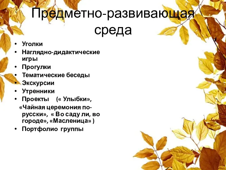 Предметно-развивающая среда Уголки Наглядно-дидактические игры Прогулки Тематические беседы Экскурсии Утренники Проекты (« Улыбки»,