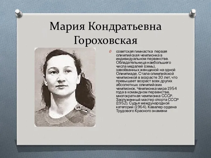 Мария Кондратьевна Гороховская советская гимнастка первая олимпийская чемпионка в индивидуальном первенстве. Обладательница наибольшего