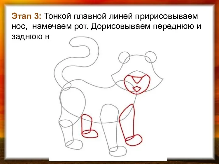 Этап 3: Тонкой плавной линей пририсовываем нос, намечаем рот. Дорисовываем переднюю и заднюю ноги.