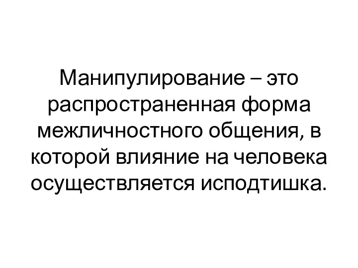 Манипулирование – это распространенная форма межличностного общения, в которой влияние на человека осуществляется исподтишка.