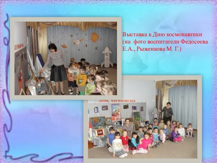 Выставка к Дню космонавтики (на фото воспитатели Федосеева Е.А., Рыженкова М. Г.)