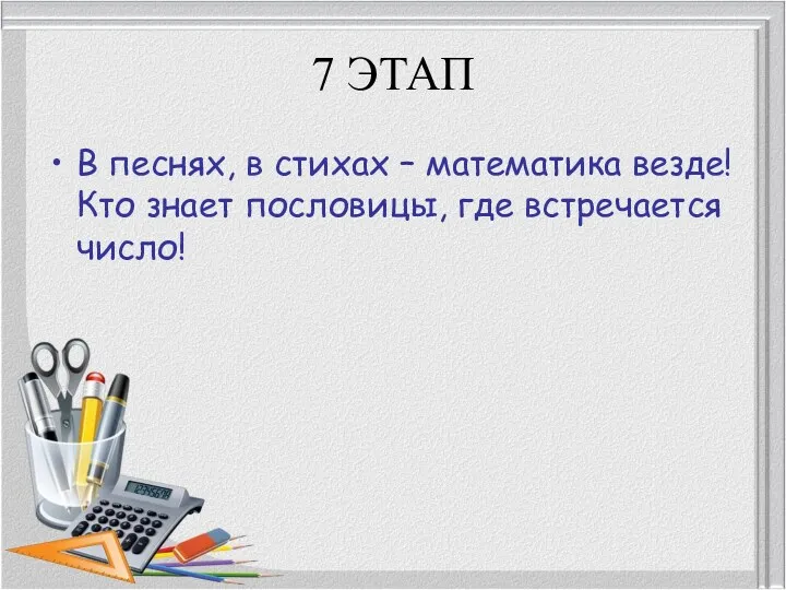 7 ЭТАП В песнях, в стихах – математика везде! Кто знает пословицы, где встречается число!