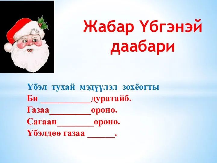 Υбэл тухай мэдүүлэл зохёогты Би ___________дуратайб. Газаа_________ороно. Сагаан________ороно. Υбэлдөө газаа ______. Жабар Υбгэнэй даабари