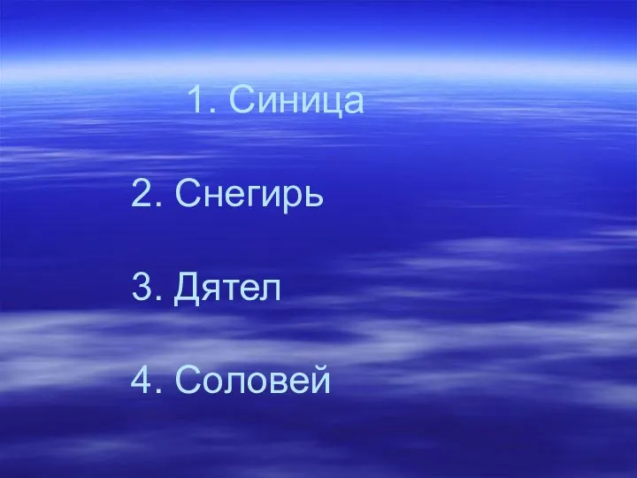 1. Синица 2. Снегирь 3. Дятел 4. Соловей