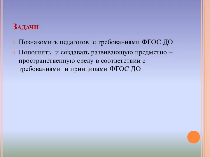 Задачи Познакомить педагогов с требованиями ФГОС ДО Пополнять и создавать