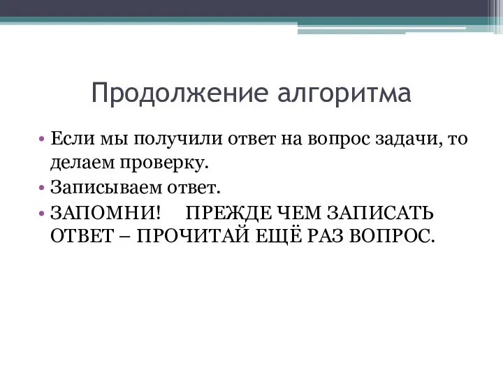 Продолжение алгоритма Если мы получили ответ на вопрос задачи, то делаем проверку. Записываем