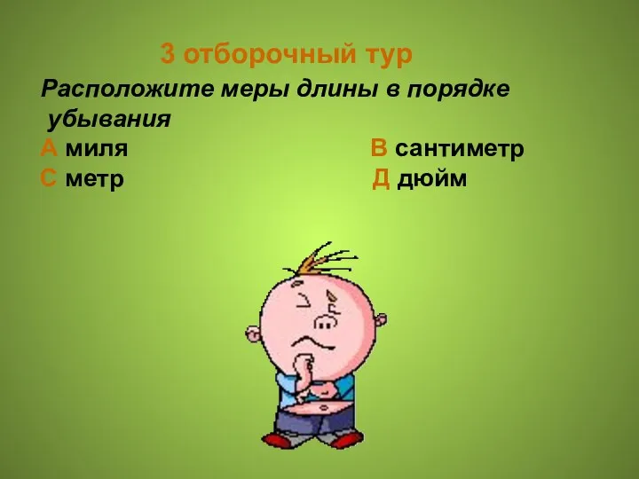 3 отборочный тур Расположите меры длины в порядке убывания А миля В сантиметр