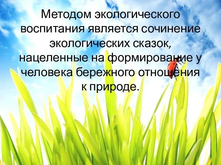 Методом экологического воспитания является сочинение экологических сказок, нацеленные на формирование у человека бережного отношения к природе.