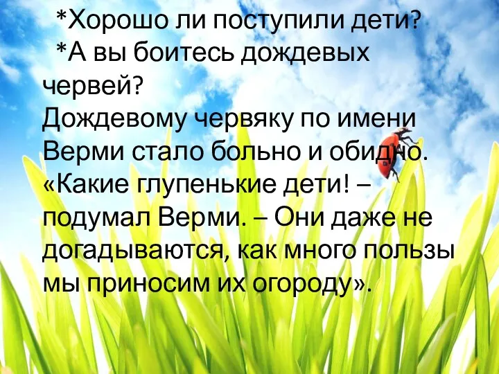 *Хорошо ли поступили дети? *А вы боитесь дождевых червей? Дождевому