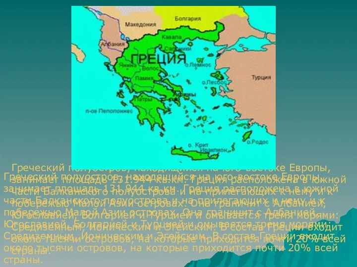 Греческий полуостров, находящийся на юго-востоке Европы, занимает площадь 131.944 кв.км. Греция расположена в