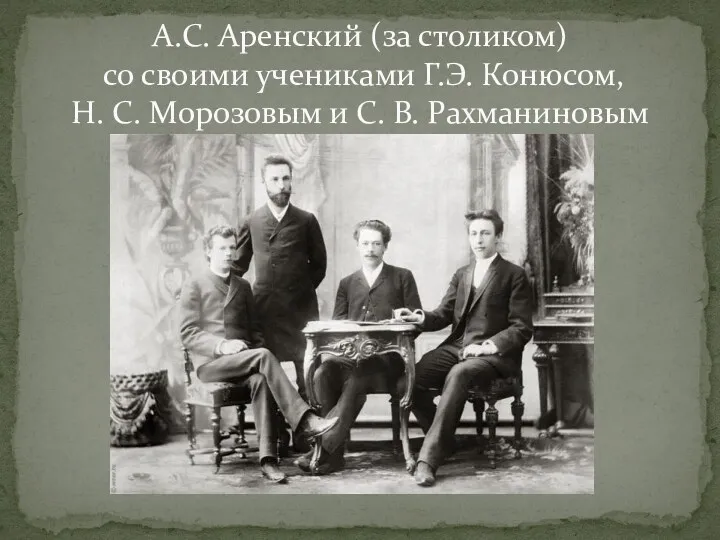 А.С. Аренский (за столиком) со своими учениками Г.Э. Конюсом, Н. С. Морозовым и С. В. Рахманиновым