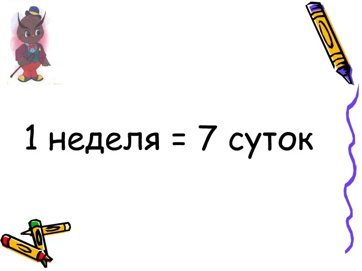 1 неделя = 7 суток