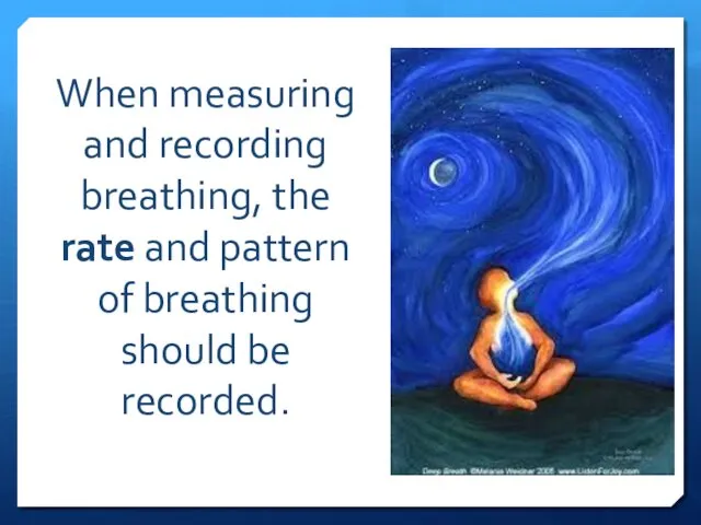 When measuring and recording breathing, the rate and pattern of breathing should be recorded.