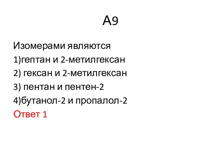 А9 Изомерами являются 1)гептан и 2-метилгексан 2) гексан и 2-метилгексан