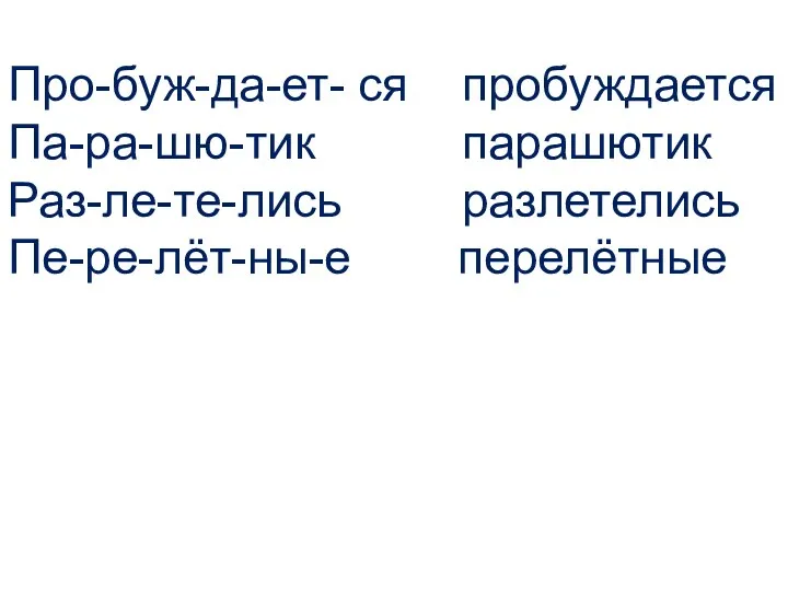 Про-буж-да-ет- ся пробуждается Па-ра-шю-тик парашютик Раз-ле-те-лись разлетелись Пе-ре-лёт-ны-е перелётные