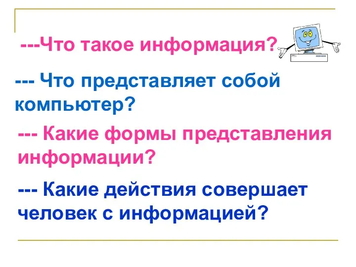 ---Что такое информация? --- Что представляет собой компьютер? --- Какие