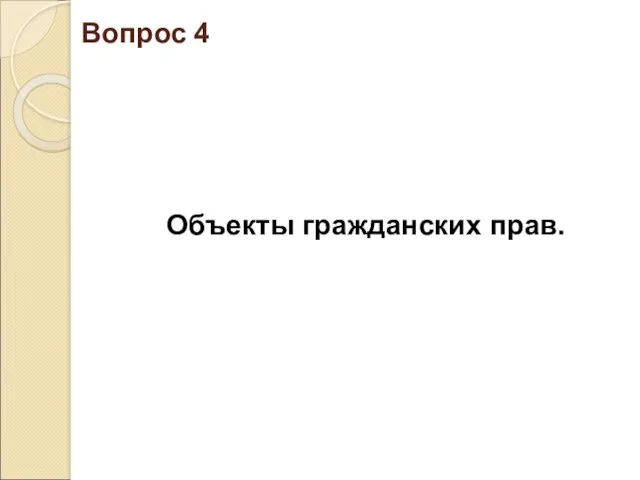 Вопрос 4 Объекты гражданских прав.