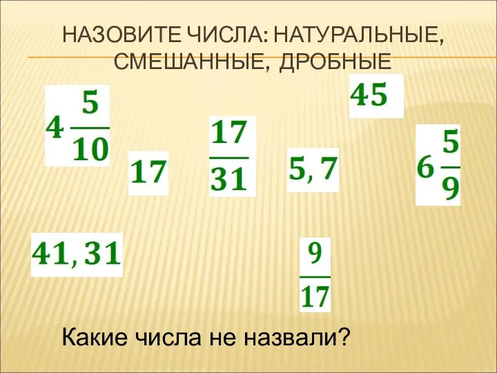 НАЗОВИТЕ ЧИСЛА: НАТУРАЛЬНЫЕ, СМЕШАННЫЕ, ДРОБНЫЕ Какие числа не назвали?