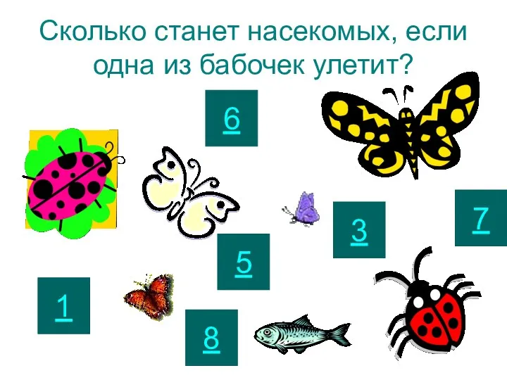 Сколько станет насекомых, если одна из бабочек улетит? 1 7 6 5 3 8