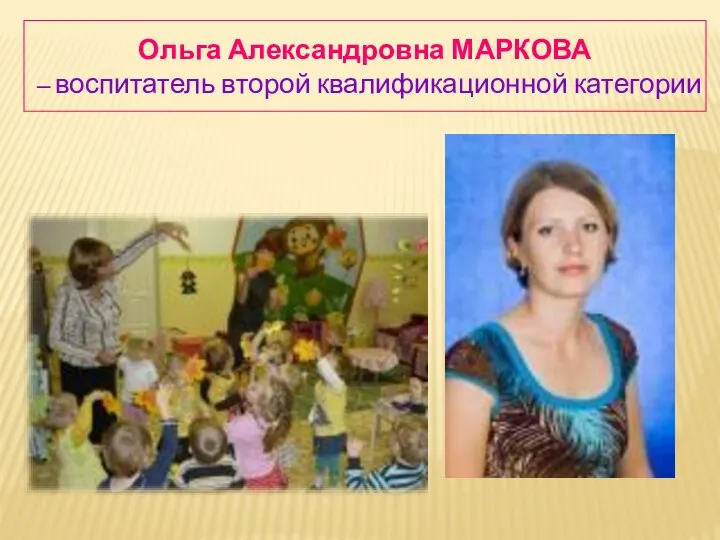 Ольга Александровна МАРКОВА – воспитатель второй квалификационной категории