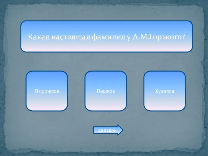 Какая настоящая фамилия у А.М.Горького? Пирожков Пешков Худяков дальше