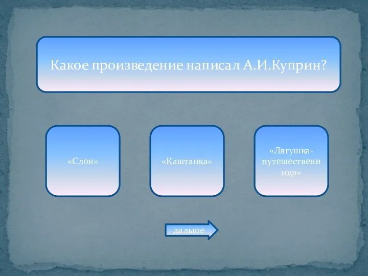 Какое произведение написал А.И.Куприн? «Слон» «Каштанка» «Лягушка-путешественница» дальше